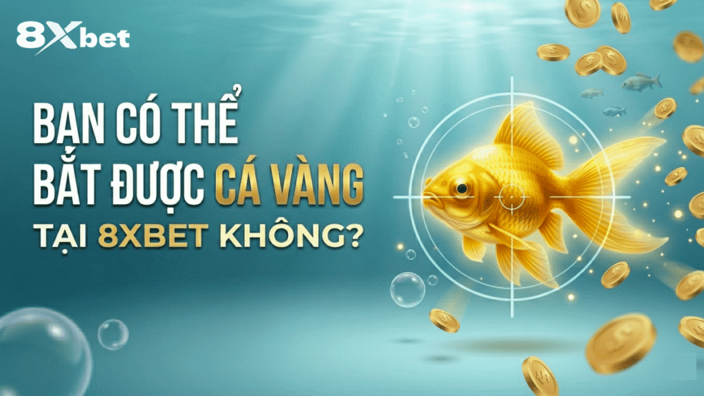 Bạn Có Thể Bắt Được Cá Vàng Tại 8xbet Không