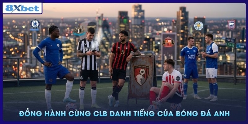 Đồng hành cùng những CLB danh tiếng của bóng đá Anh