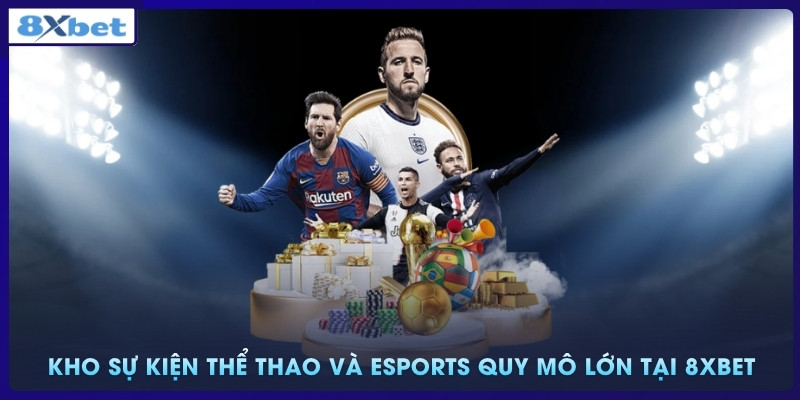 Kho sự kiện thể thao và eSports quy mô lớn tại 8xbet