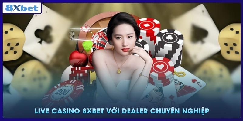 Live Casino 8xbet với dealer chuyên nghiệp